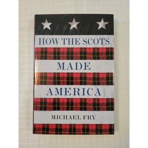 How the Scots Made America Michael Fry Hardcover First US Edition 2005 History